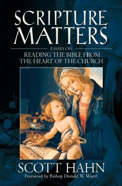 Scripture Matters: Essays on Reading the Bible from the Heart of the Church by Scott Hahn, Bishop Donald W. Wuerl
