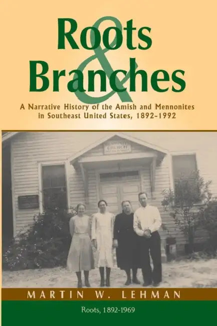Roots and Branches: A Narrative History of the Amish and Mennonites in Southeast United States, 1892-1992, Volume 1, Roots by Martin W. Lehman, James R. Krabill