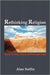 Rethinking Religion: Beyond Scientism, Theism, and Philosophic Doubt by Alan Soffin