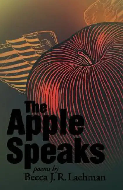 The Apple Speaks: Poems by Becca J. R. Lachman