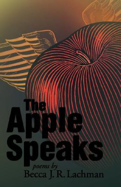 The Apple Speaks: Poems by Becca J. R. Lachman