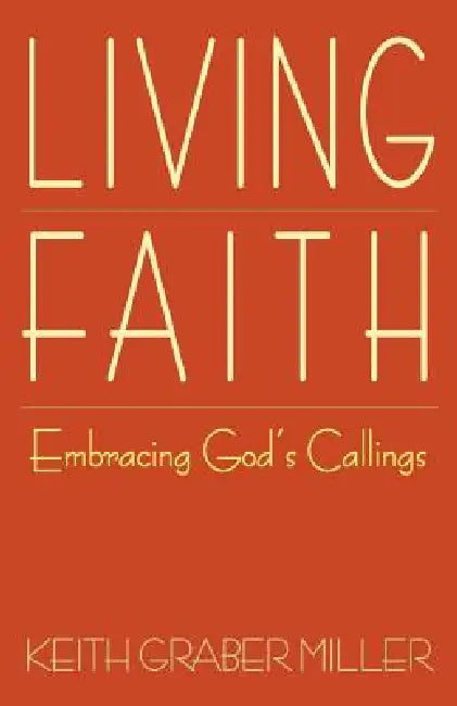 Living Faith: Embracing God's Callings by Keith Graber Miller, Keith Graber Miller, Valerie Weaver-Zercher