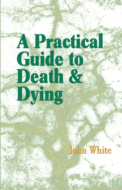 A Practical Guide to Death and Dying by John White
