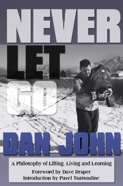 Never Let Go: A Philosophy of Lifting, Living and Learning by Dan John