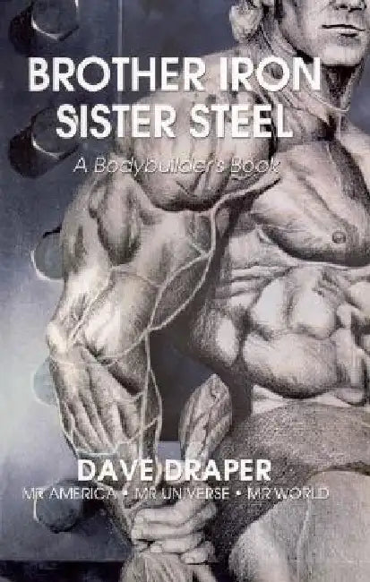 Brother Iron, Sister Steel: A Bodybuilder's Book by Dave Draper