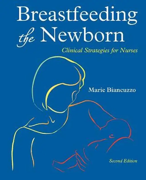Breastfeeding the Newborn: Clinical Strategies for Nurses, Second Edition by Marie Biancuzzo