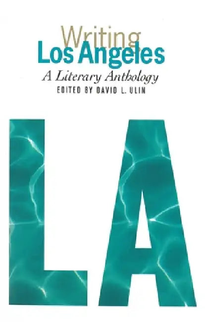 Writing Los Angeles: A Literary Anthology: A Library of America Special Publication by David L. Ulin