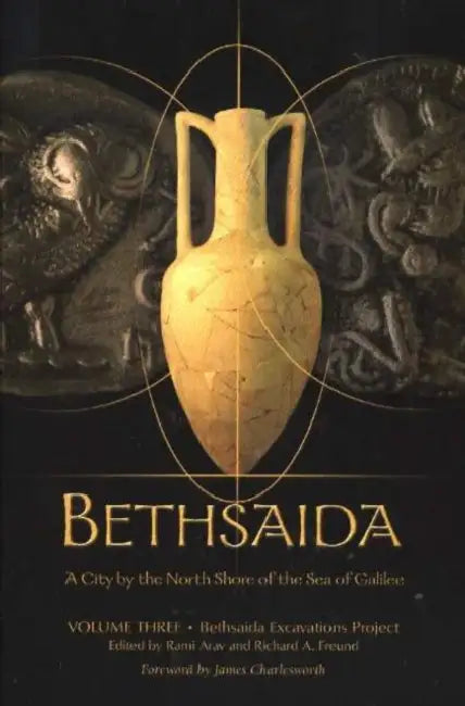Bethsaida, a City by the North Shore of the Sea of Galilee Volume 3: Bethsaida Excavations Project by Rami Arav, Richard Freund