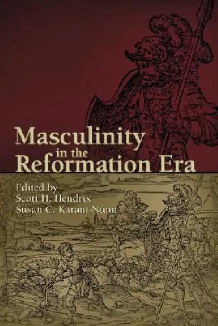 Masculinity in the Reformation Era by Scott H. Hendrix, Susan C. Karant-Nunn
