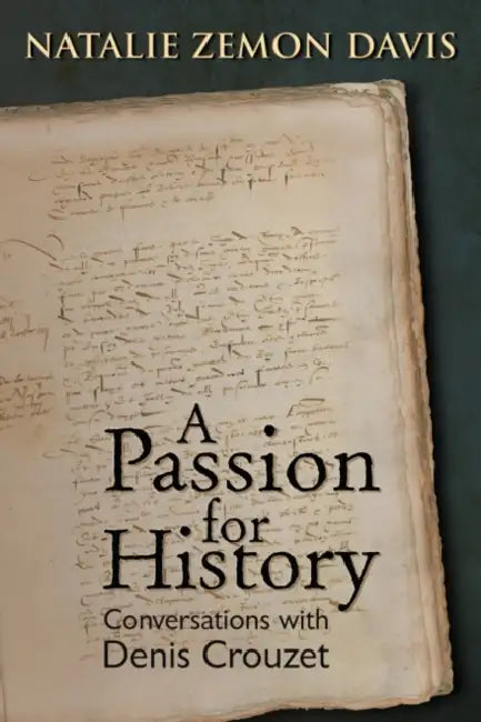 Passion for History: Conversations with Denis Crouzet by Natalie Zemon Davis, Denis Crouzet, Michael Wolfe