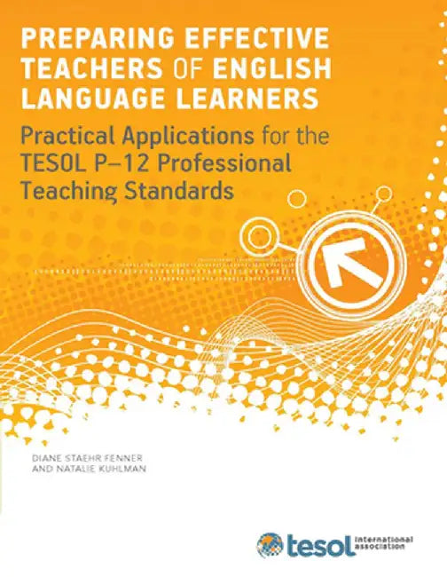 Preparing Effective Teachers of English Language Learners: Practical Applications for the Tesol P-12 Professional Teaching Standards by Diane Staehr Fenner