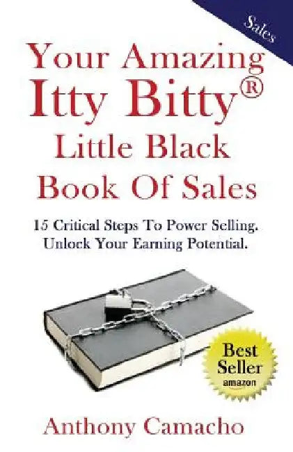 The Amazing Itty Bitty little Black Book of Sales: 15 Simple Steps to Power Selling. Unlock Your Earning Potential by Anthony Camacho