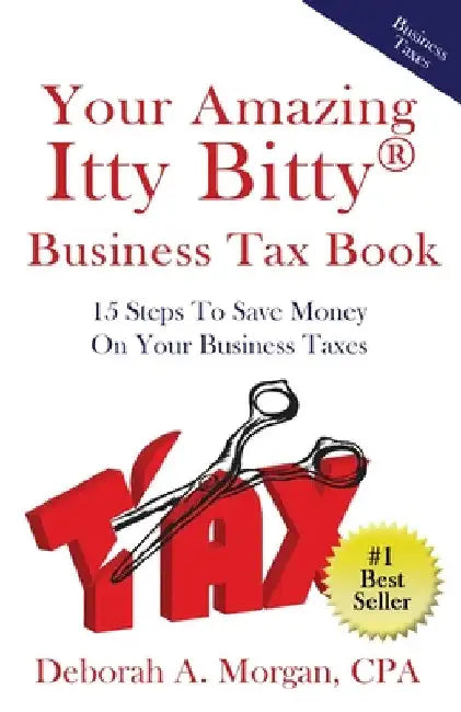 Your Amazing Itty Bitty Business Tax Book: 15 Simple Tips for Saving Money On Your Taxes! by Morgan Cpa, Deborah A.