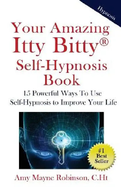 Your Amazing Itty Bitty Self-Hypnosis Book: 15 Powerful Ways To Use Self-Hypnosis To Improve Your Life by Amy Mayne Robinson Ch T.