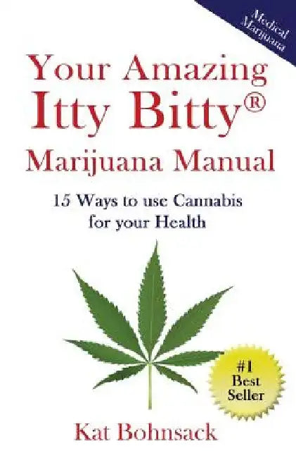 Your Amazing Itty Bitty Marijuana Manual: 15 Ways to Use Cannabis for Your Health by Kat Bohnsack