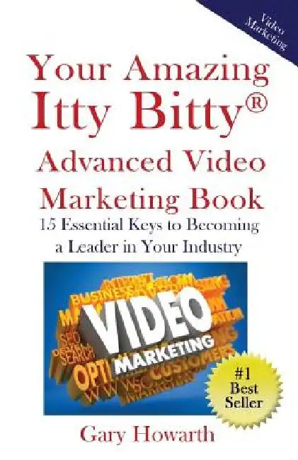 Your Amazing Itty Bitty Video Marketing Book: 15 Essential Keys to Becoming a Leader in Your Industry by Gary Howarth