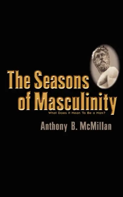 The Seasons of Masculinity by Anthony B. McMillan