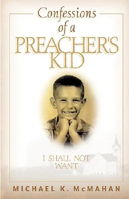 Confessions of a Preacher's Kid: I Shall Not Want by Michael K. McMahan