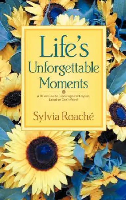 Life's Unforgettable Moments: A Devotional to Encourage and Inspire, Based on God's Word by Sylvia Roache