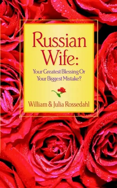 Russian Wife: Your Greatest Blessing or Your Biggest Mistake? by William Rossedahl, Julia Rossedahl