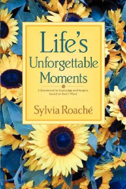 Life's Unforgettable Moments: A Devotional to Encourage and Inspire, Based on God's Word by Sylvia Roache