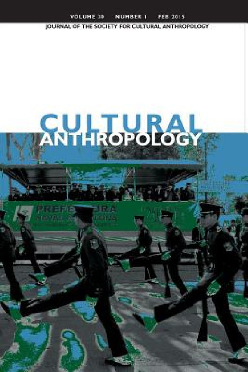 Cultural Anthropology: Journal of the Society for Cultural Anthropology (Volume 30, Number 1, February 2015) by Dominic Boyer, James Faubion, Cymene Howe