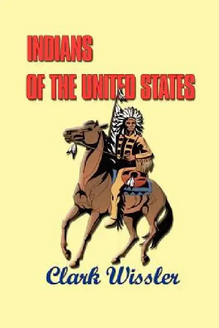 Indians of the United States: Four Centuries of Their History and Culture by Clark Wissler