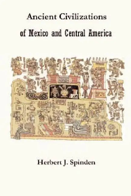 Ancient Civilizations of Mexico and Central America by Herbert Joseph Spinden