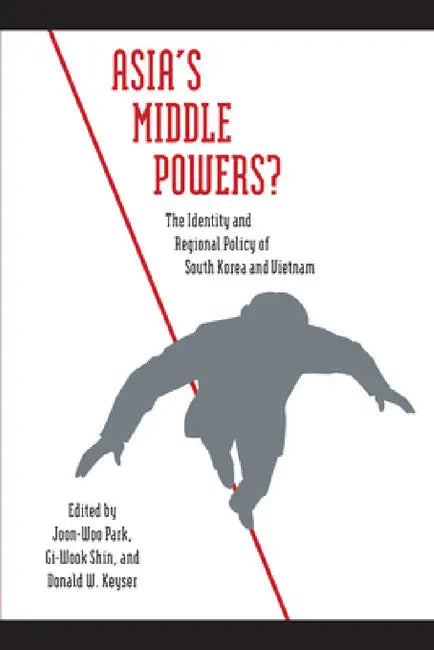 Asia's Middle Powers?: The Identity and Regional Policy of South Korea and Vietnam by Joon-Woo Park, Don Keyser, Gi-Wook Shin