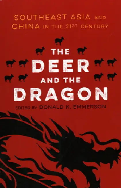 The Deer and the Dragon: Southeast Asia and China in the 21st Century by Donald K. Emmerson