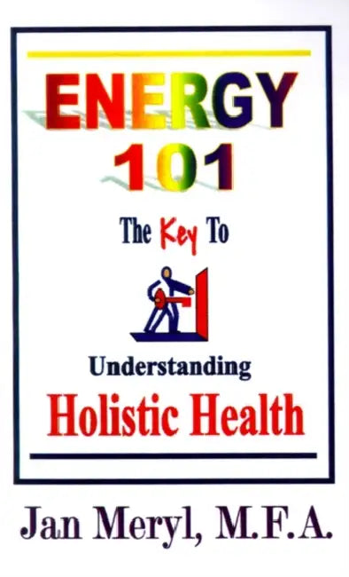 Energy 101: The Key to Understanding Holistic Health by Jan Meryl