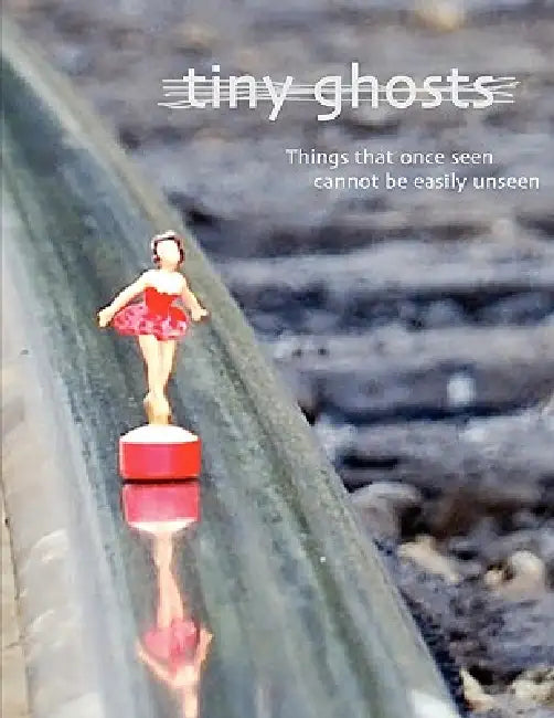 Tiny Ghosts: Things that once seen cannot be easily unseen by Dominic Peloso