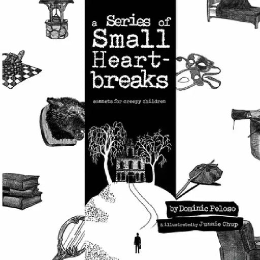 A Series of Small Heartbreaks: Sonnets for Creepy Children by Dominic Peloso