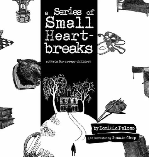 A Series of Small Heartbreaks: Sonnets for Creepy Children by Dominic Peloso
