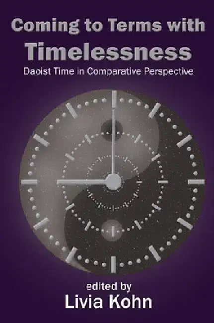 Coming to Terms with Timelessness: Daoist Time in Comparative Perspective by Livia Kohn