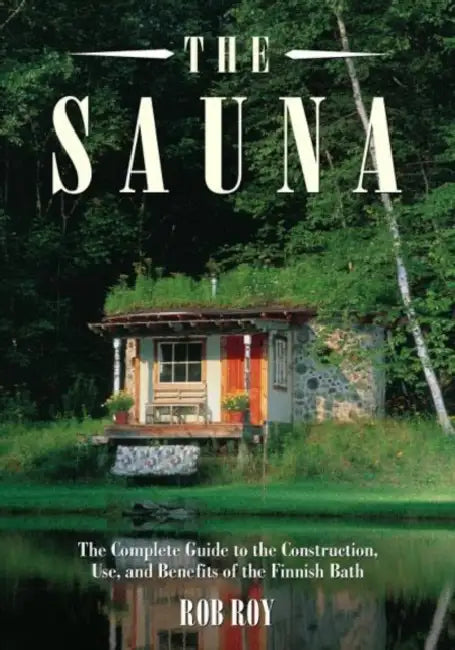 Sauna: A complete guide to the Construction, Use, and Benefits of the Finnish Bath by Robert L. Roy