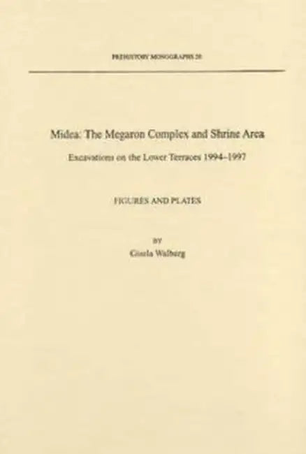 Midea: The Megaron Complex and Shrine Area: Excavations on the Lower Terraces 1994-1997 by Gisela Walberg