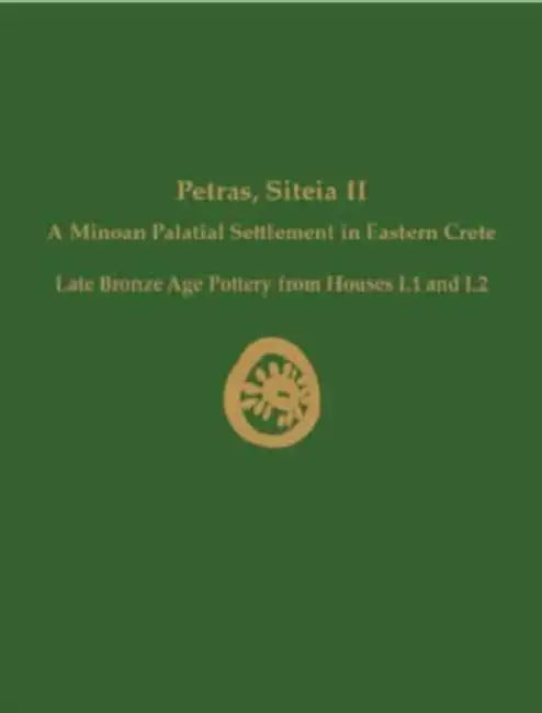 Petras, Siteia II: A Minoan Palatial Settlement in Eastern Crete: Late Bronze Age Pottery from Houses I.1 and I.2 by Instap Academic Press