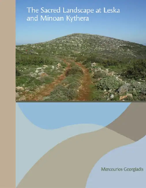 The Sacred Landscape at Leska and Minoan Kythera by Mercourios Georgiadis