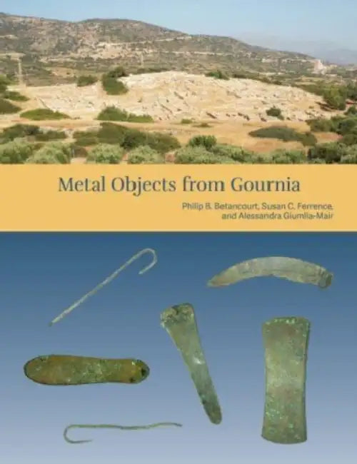 The Cretan Collection in the University of Pennsylvania Museum III: Metal Objects from Gournia by Philip P. Betancourt, Susan C. Ferrence, Alessandra Giumlia-Mair