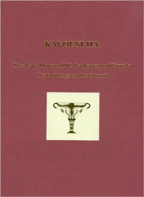 Kavousi Iia: The Late Minoan IIIC Settlement at Vronda: The Buildings on the Summit by Nancy L. Klein, Leslie Preston Day, Lee Ann Turner