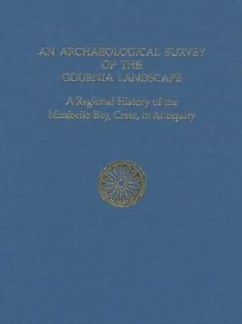 An Archaeological Survey of the Gournia Landscape: A Regional History of the Mirabello Bay, Crete, in Antiquity by Donald Haggis, Krzysztof Nowicki, Maryanne Schultz