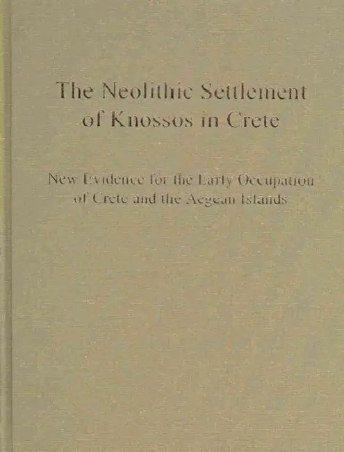 Neolithic Settlement of Knossos in Crete: New Evidence for the Early Occupation of Crete and the Aegean Islands by Nikos Efstratiou, Alexandra Karetsou, Maria Ntinou