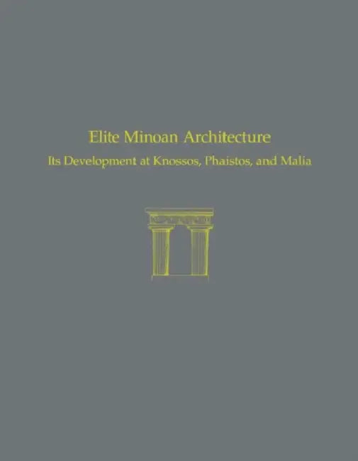 Elite Minoan Architecture: Its Development at Knossos, Phaistos, and Malia by Joseph W. Shaw