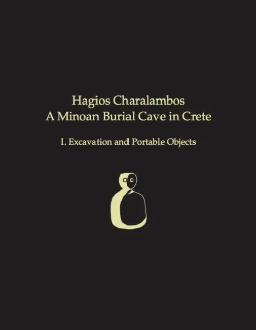 Hagios Charalambos: A Minoan Burial Cave in Crete: I. Excavation and Portable Objects by Philip P. Betancourt