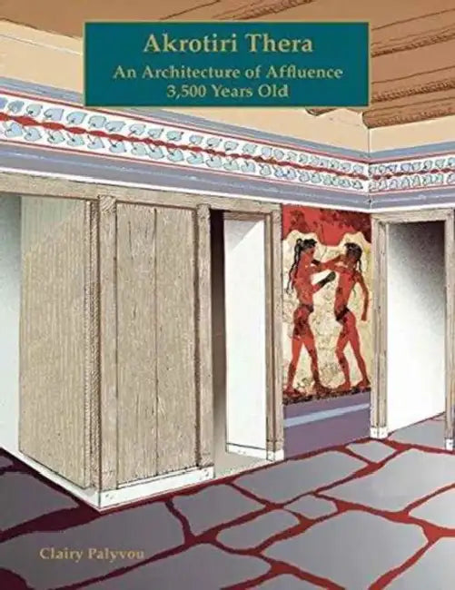Akrotiri Thera: An Architecture of Affluence 3,500 Years Old by Clairy Palyvou