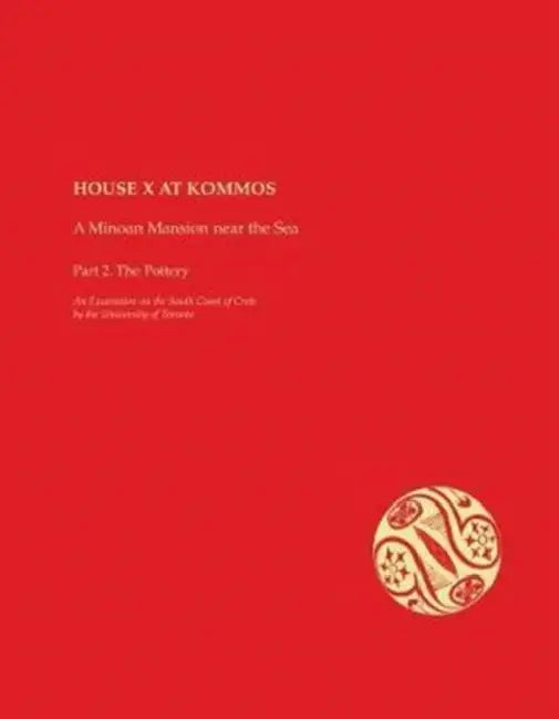 House X at Kommos: A Minoan Mansion Near the Sea Part 2: The Pottery by Jeremy B. Rutter, Joseph W. Shaw, Maria C. Shaw