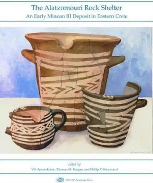 The Alatzomouri Rock Shelter: An Early Minoan III Deposit in Eastern Crete by VILI Apostolakou, Philip P. Betancourt, Thomas M. Brogan