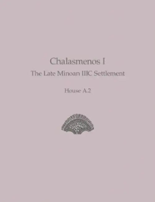 Chalasmenos I: The Late Minoan IIIC Settlement House A.2 by Melissa Eaby