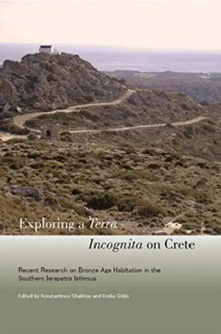 Exploring a Terra Incognita on Crete: Recent Research on Bronze Age Habitation in the Southern Ierapetra Isthmus by Konstantinos Chalikias, Emilia Oddo